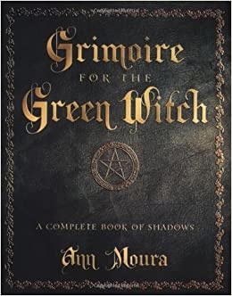 GRIMOIRE FOR THE GREEN WITCH: COMPLETE BOOK OF SHADOWS BY ANN MOURA - PBK