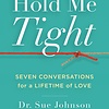 HOLD ME TIGHT: SEVEN CONVERSATIONS FOR A LIFETIME OF LOVE BY SUE JOHNSON - HC