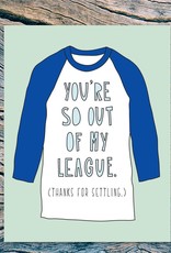 "You're So Out of My League" Greeting Card - Near Modern Disaster