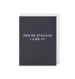 "You're Strange I Like It" - Greeting Card by Lagom Design