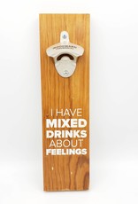 I Have Mixed Drinks About Feelings Bottle Opener