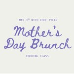 Cooking Class: Mother's Day Brunch with Chef Tyler Sunday, May 3rd**NEW CHEF**