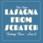 Cooking Class: Lasagna from Scratch with Chef Angie Saturday, June 6th