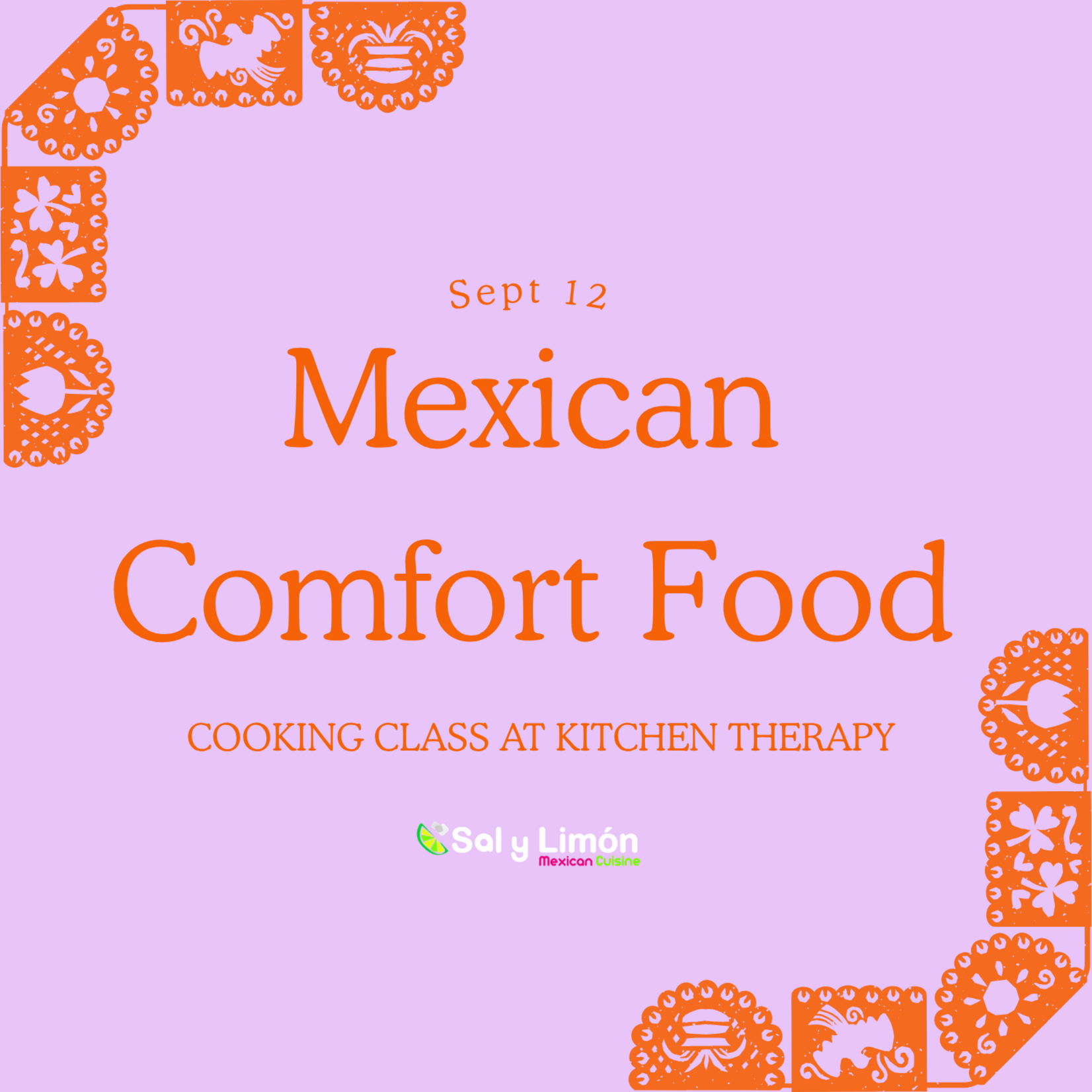 Cooking Class:  Traditional Mexican Comfort Food with Chef Jose and Valentina Saturday Sept 12