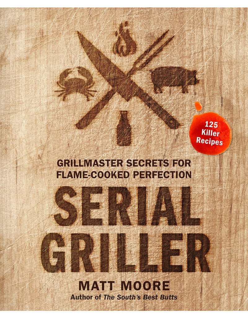 Serial Griller Cookbook by Matt Moore