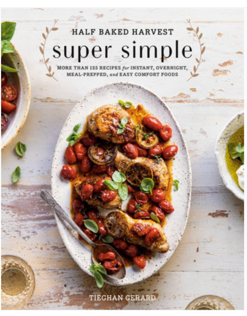 Half Baked Harvest Super Simple Cookbook by Tieghan Gerard