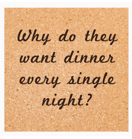 Ellembee Cork Coaster, Dinner Every Single Night