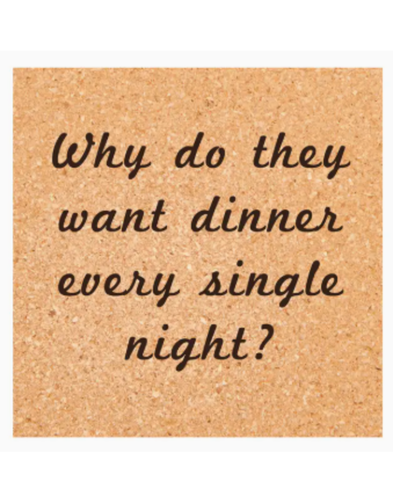 Ellembee Cork Coaster, Dinner Every Single Night