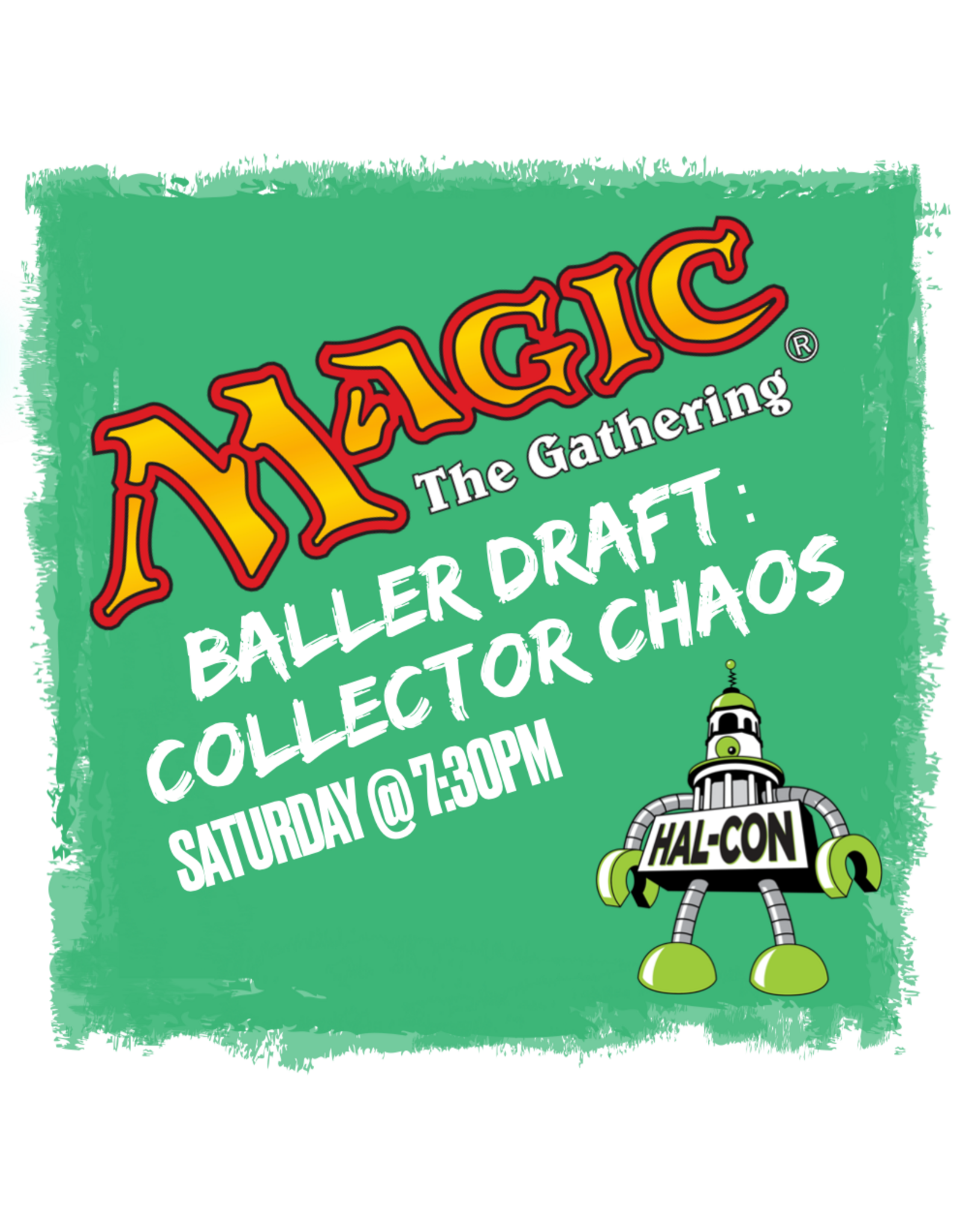 Baller Draft : COLLECTOR CHAOS Saturday 7:30 @ Hal-Con (Hal-Con Entry Not Included) Magic