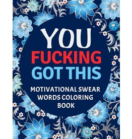 You Fucking Got This : Motivational Swear Words Coloring Book