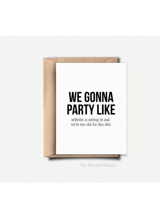 We gonna party like arthritis is setting in.. Card