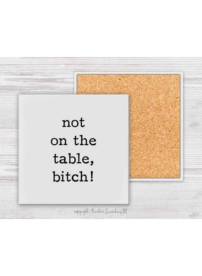 Coaster- Not on the Table Bitch