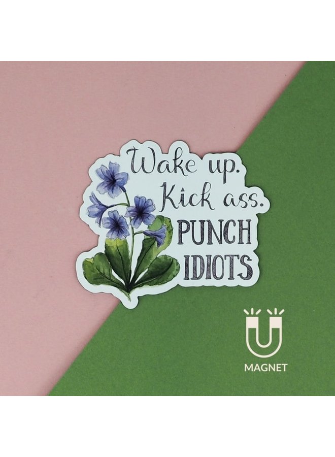 Wake Up. Kick Ass. Punch Idiots Magnets