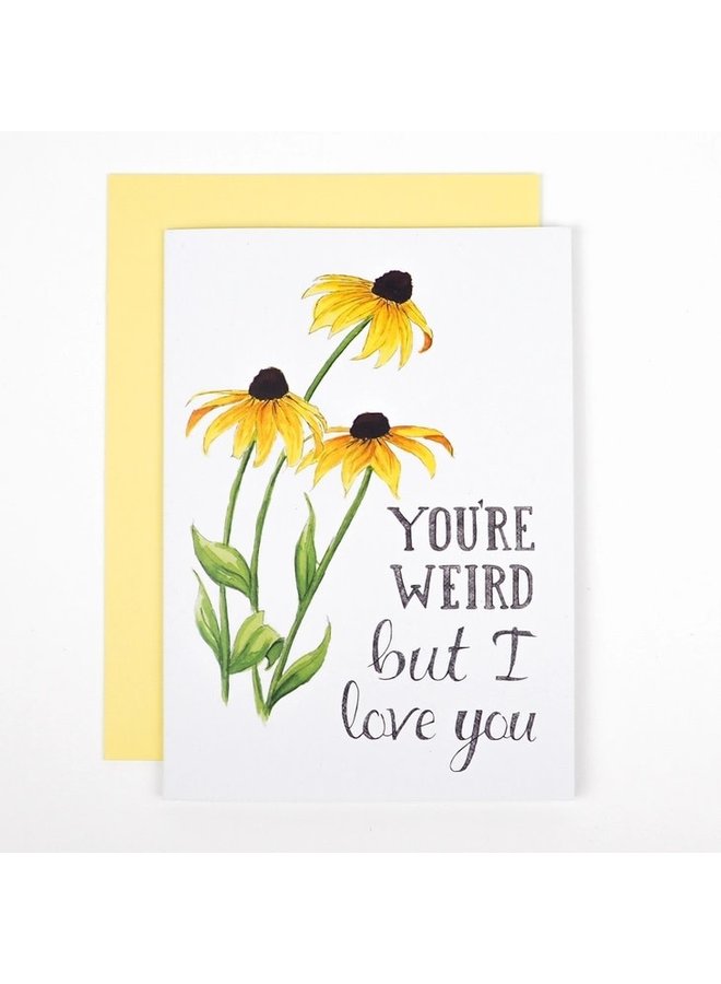 You're Weird But I Love You Card