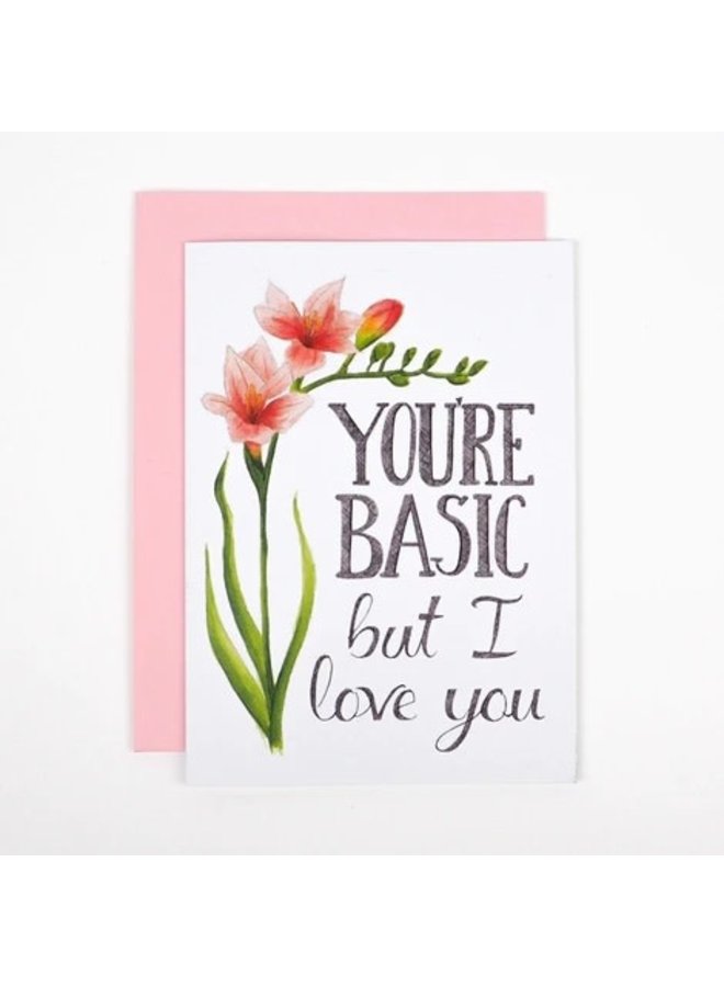 You're Basic but I Love You Card