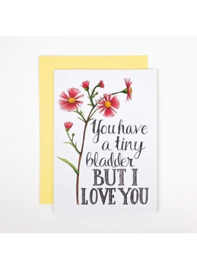 You Have a Tiny Bladder But I Love You Card