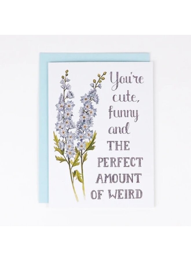 You're Cute, Funny...Weird Card