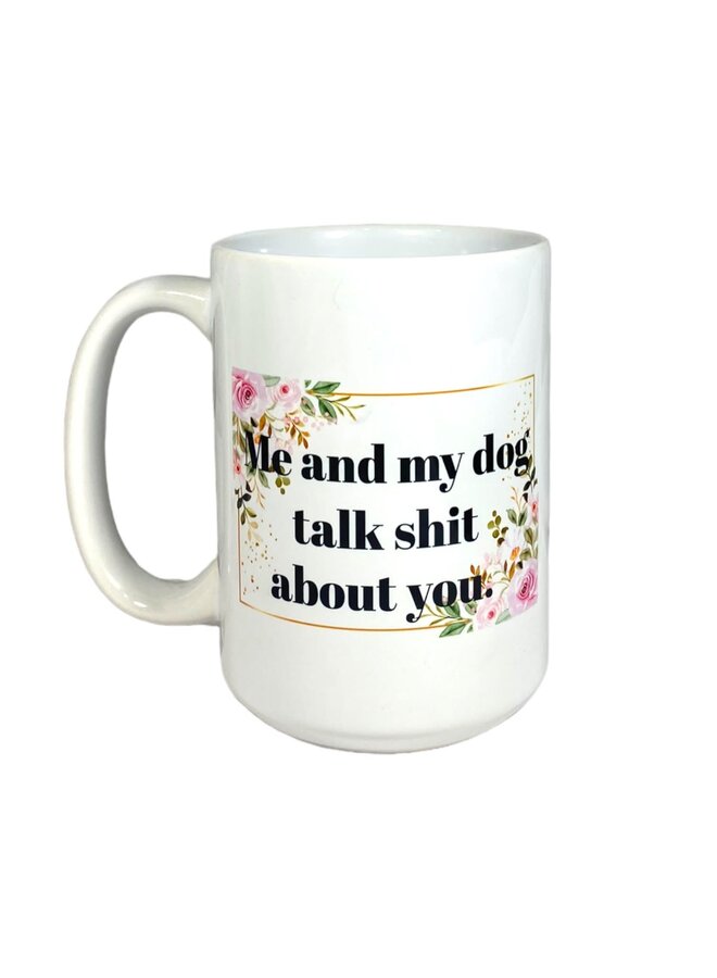 Me and My Dog Talk Shit About You Mug