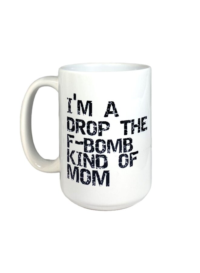 I'm a drop the F-Bomb kinda mom 15oz Mug