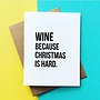Wine Because Christmas is Hard Card