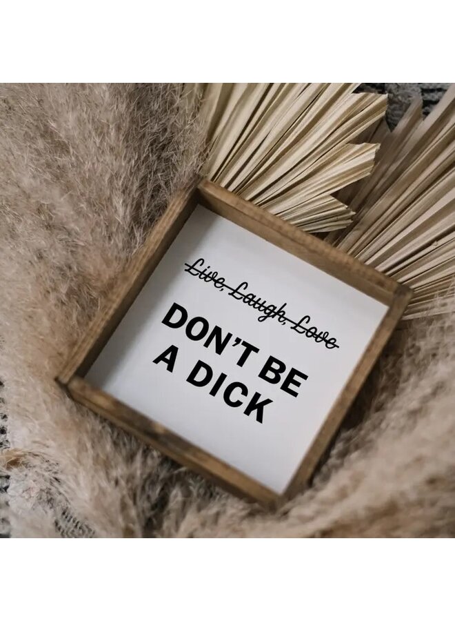 Don't Be a Dick Wood Sign