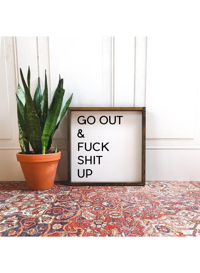 Go Out and Fuck Shit Up Wood Sign