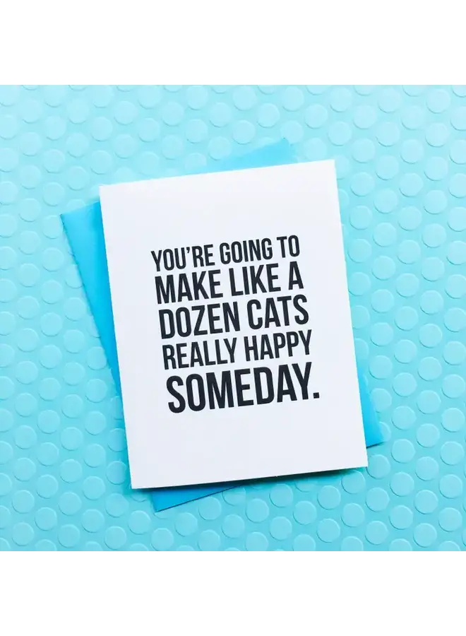 You're Going to Make a Dozen Cats Happy Card