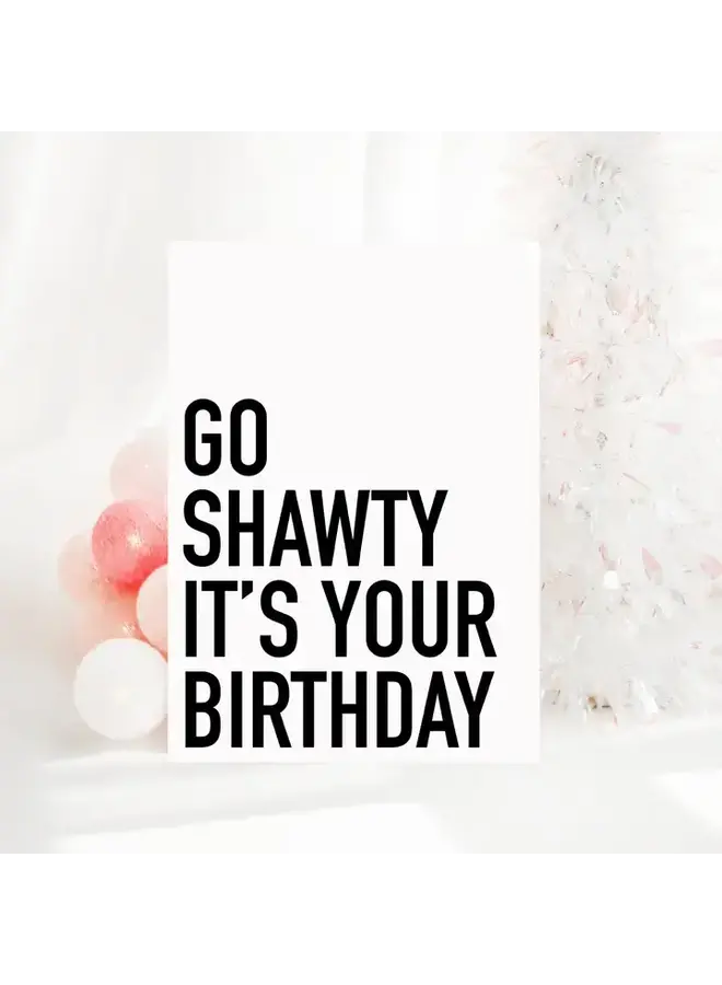 Go Shawty It's Your Birthday Card
