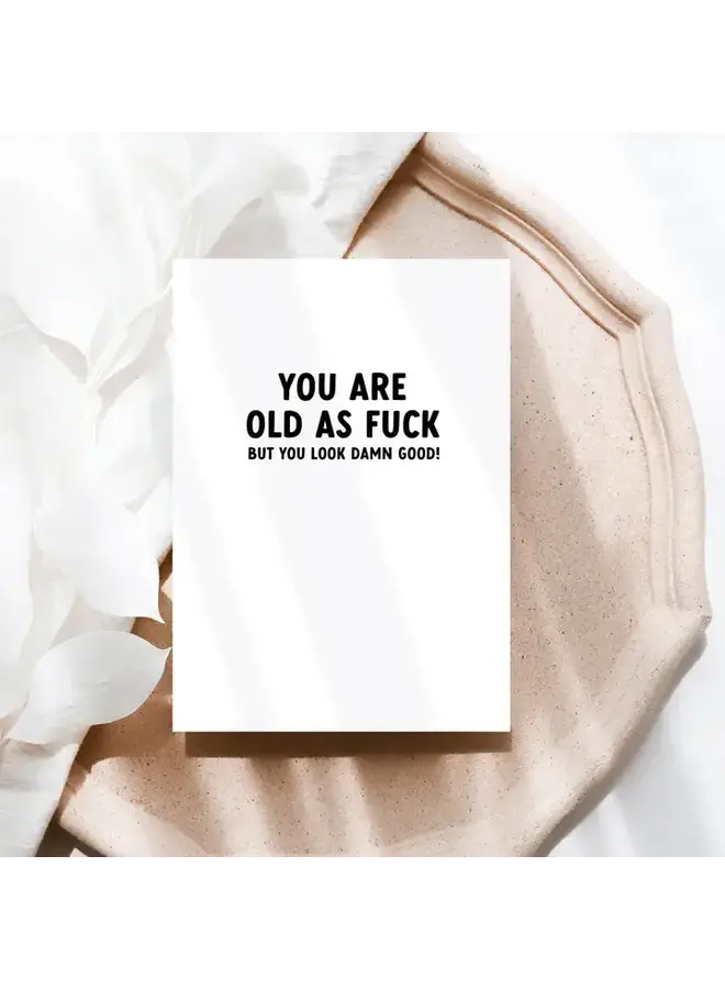 You Are Old As Fuck But You Look Damn Good Card