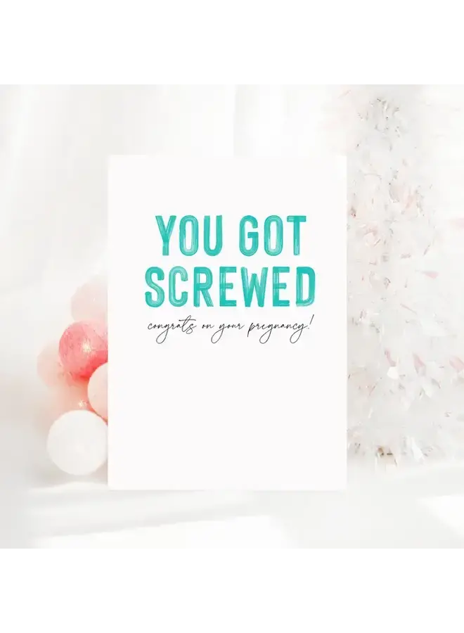 You Got Screwed, Congrats On Your Pregnancy Card