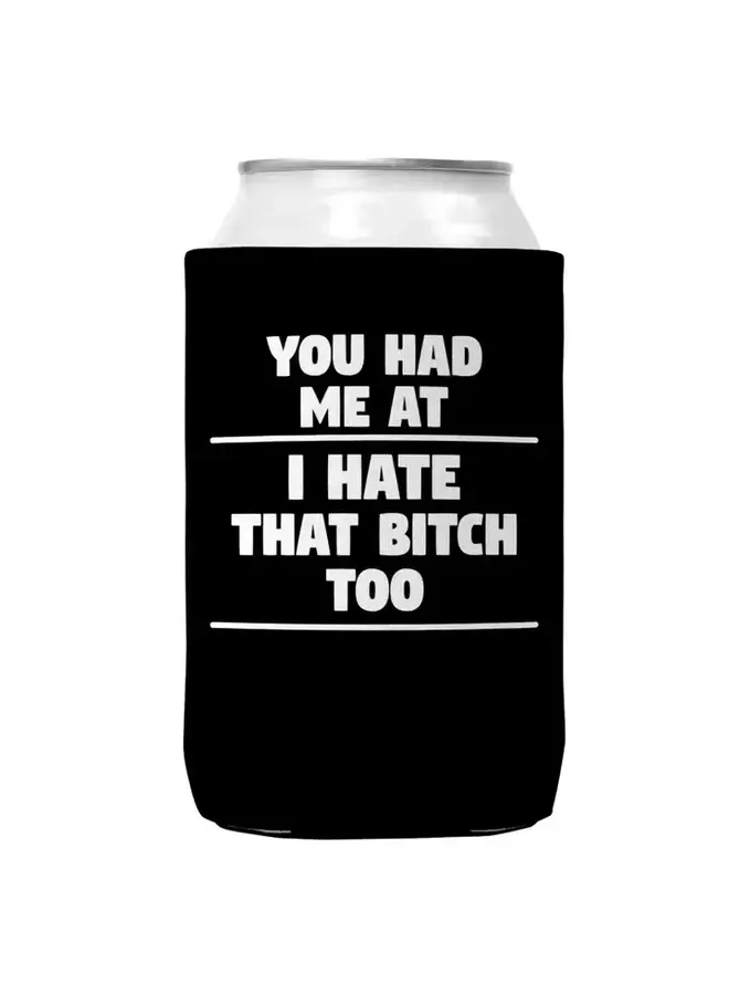 You Had Me At I Hate That B Can Coozie