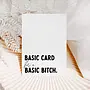 Basic Card for a Basic Bitch Card