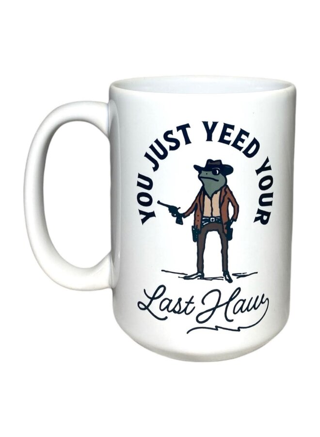 You Just Yeed Your Last Haw Mug