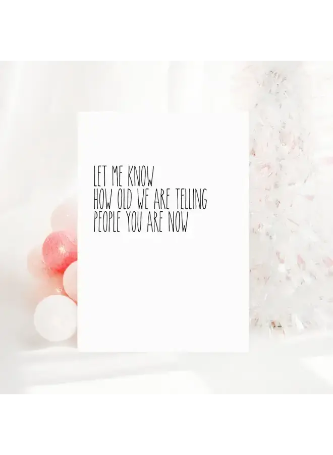 Let Me Know How Old We Are Telling People Now Card