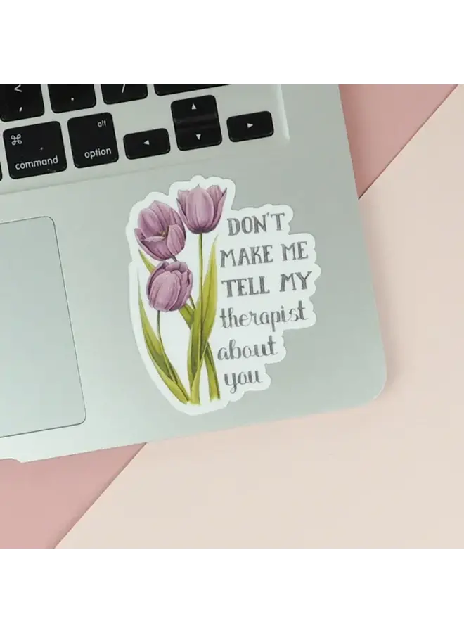 Don't Make Me Tell My Therapist About You Sticker