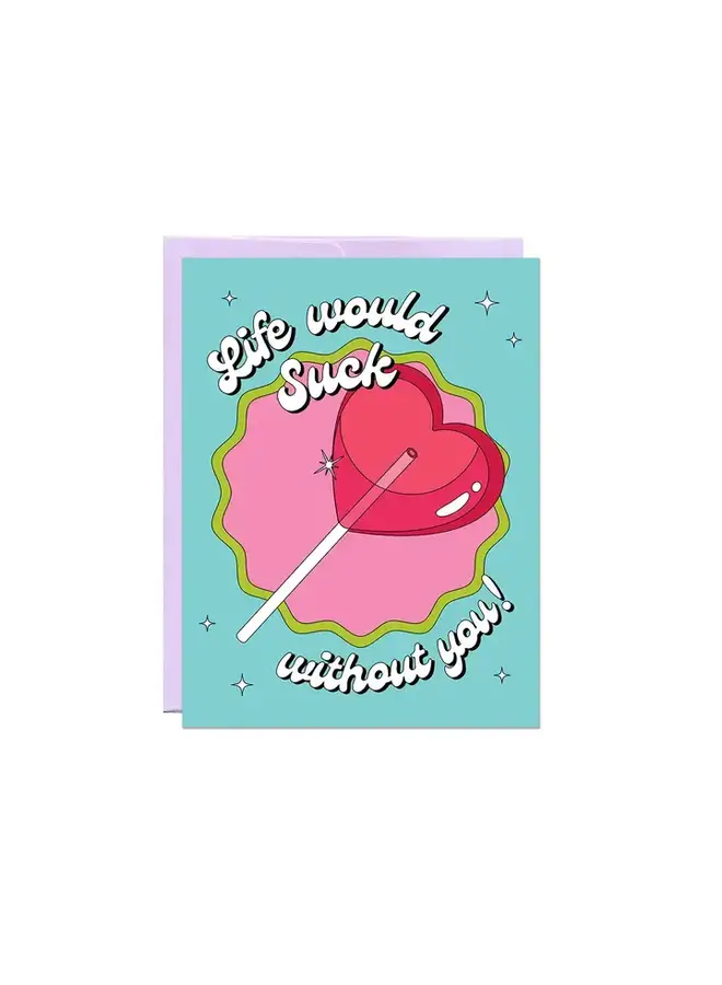 Life Would Suck Without You Card