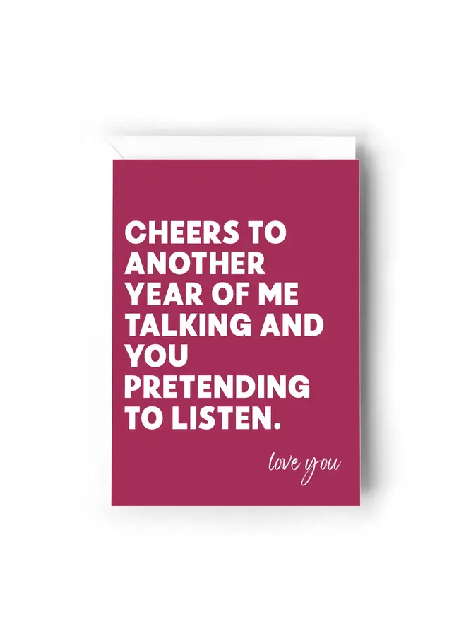 Cheers To Another Year of Me Talking and You Pretending Card