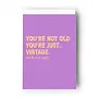 You're Not Old, You're Just Vintage Card