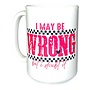 I May Be Wrong 15oz Mug