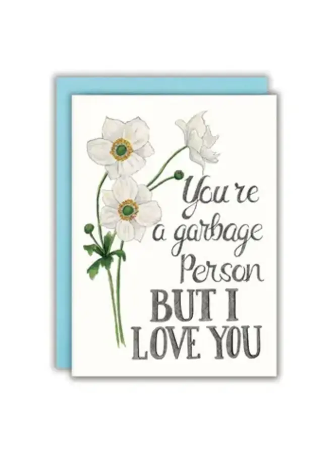You're a Garbage Person But I Love You Card