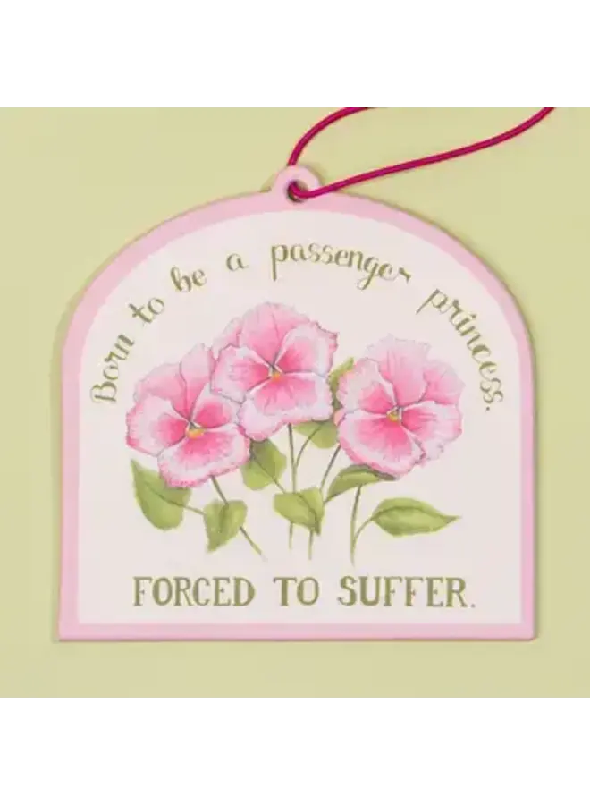 Born To Be A Passenger Princess. Forced To Suffer Air Freshener
