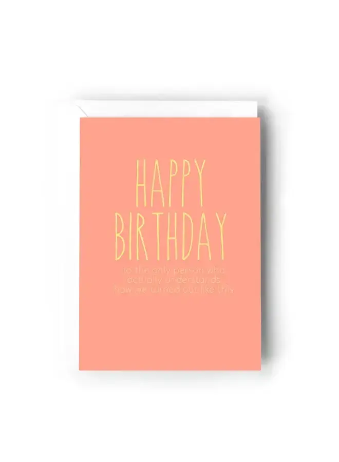 Happy Birthday To the Only Person Who Actually Understands Card