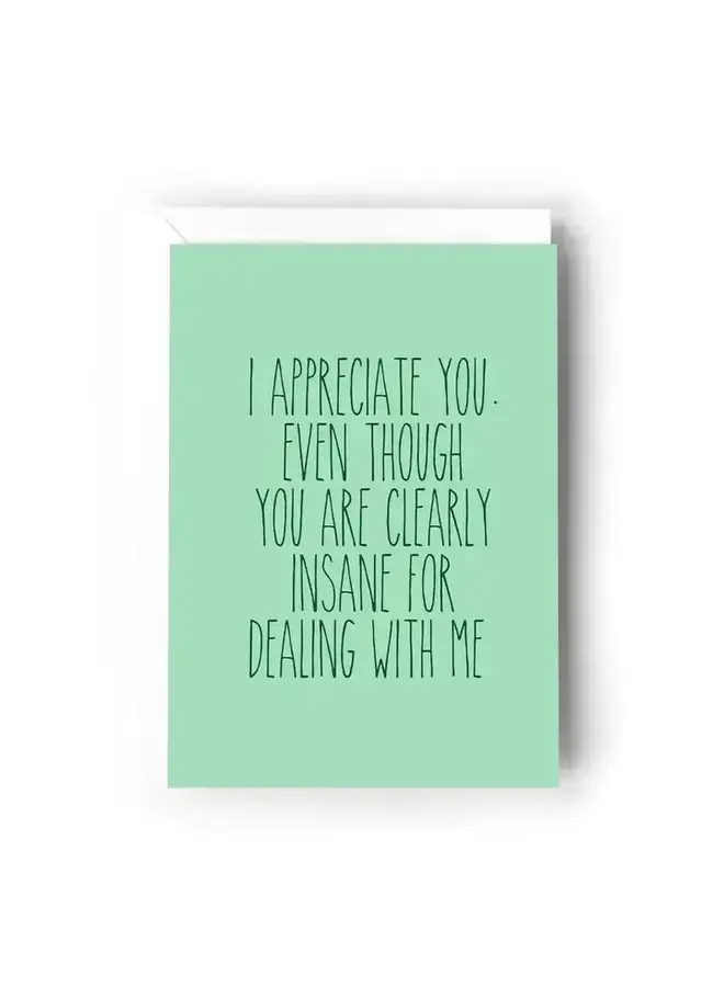 I Appreciate You. Even Though You Are Clearly Insane For Dealing with Me Card