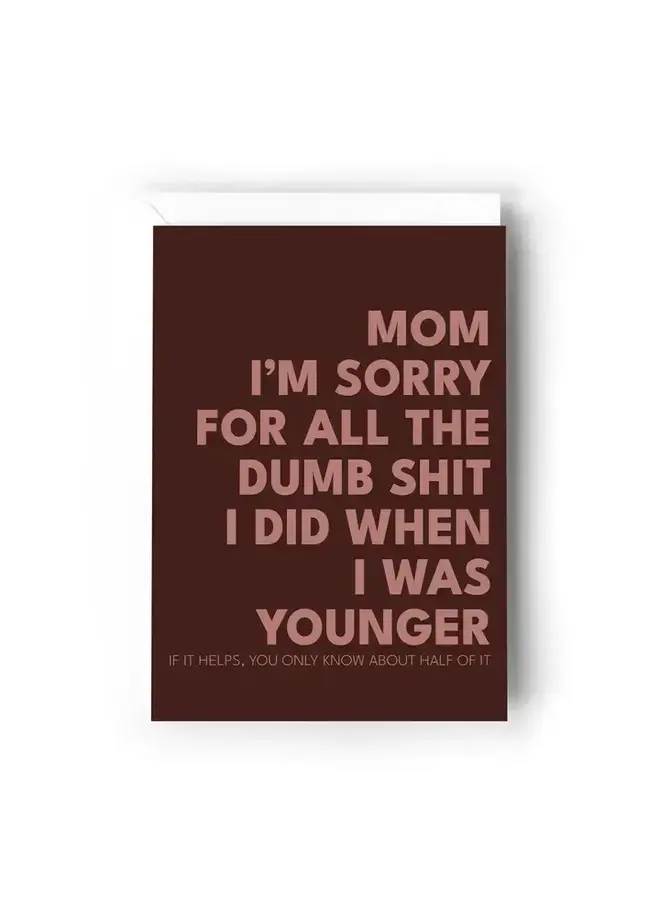 Mom I'm Sorry For All the Dumb Shit Card