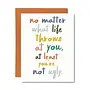At Least You're Not Ugly Card