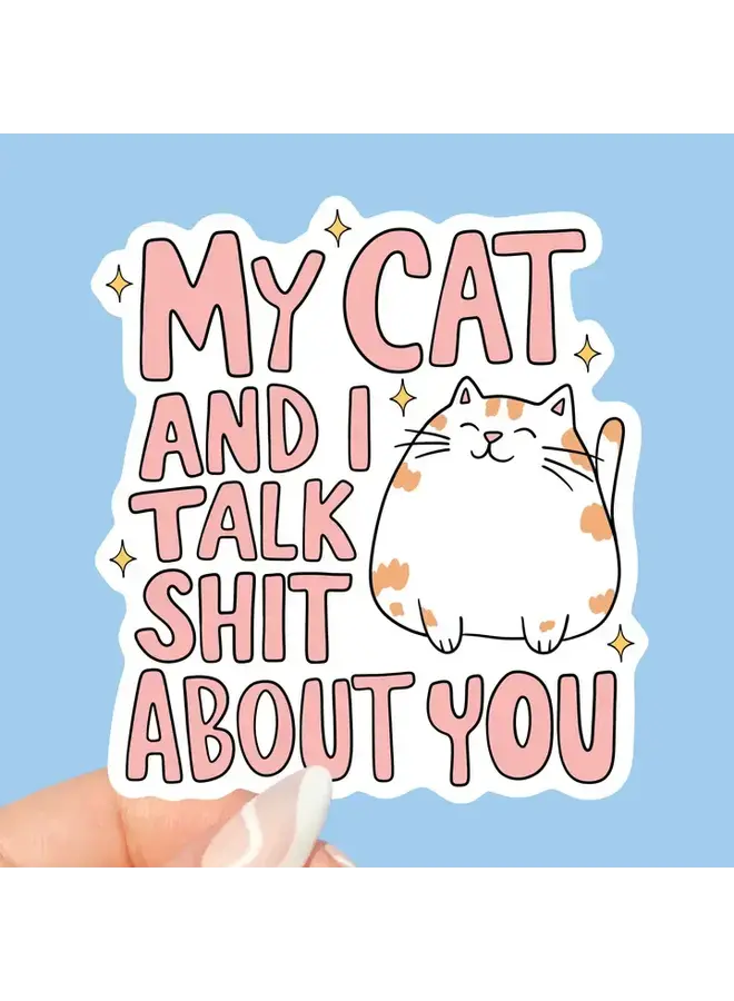 My Cat and I Talk Shit About You Sticker