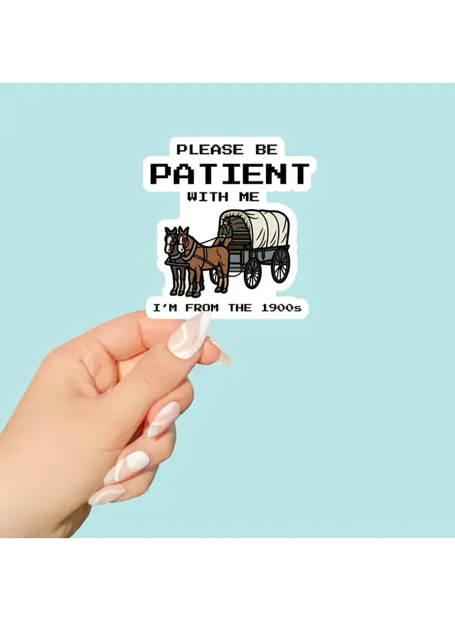 Please Be Patient with Me I'm from the 1900s Sticker