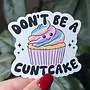 Don’t Be A Cuntcake Sticker