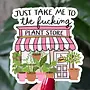 Just Take Me To the Plant Store Sticker