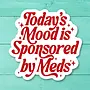 Today's Mood Is Sponsored By Meds Sticker